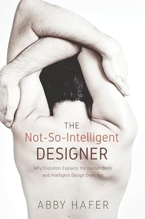 the not so intelligent designer why evolution explains the human body and intelligent design does not 1st