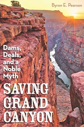 saving grand canyon dams deals and a noble myth 1st edition byron e pearson 1948908212, 978-1948908214