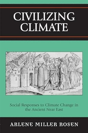 civilizing climate social responses to climate change in the ancient near east 1st edition arlene miller