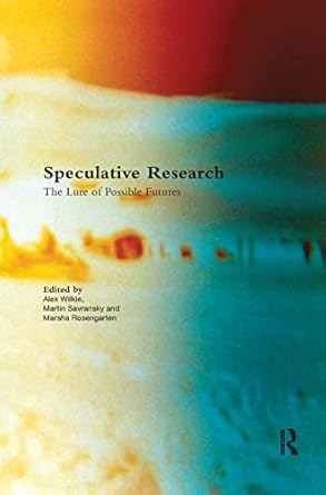 speculative research the lure of possible futures 1st edition alex wilkie ,martin savransky ,marsha