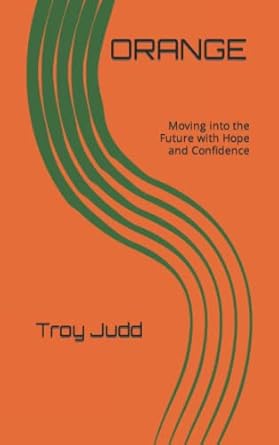 orange moving into the future with hope and confidence 1st edition troy judd 0996460217, 978-0996460217