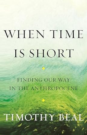 when time is short finding our way in the anthropocene 1st edition timothy beal 080709000x, 978-0807090008