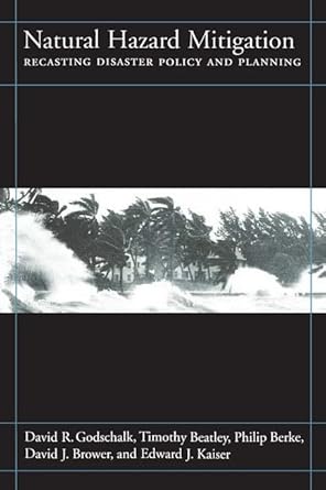 natural hazard mitigation recasting disaster policy and planning 1st edition david godschalk ,timothy beatley