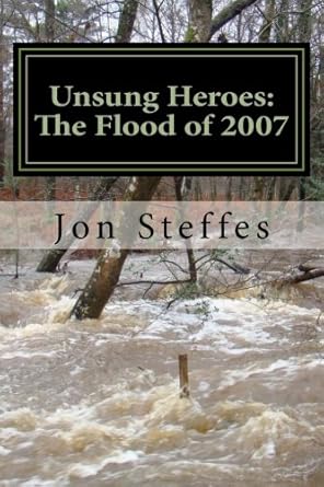 unsung heroes the flood of 2007 1st edition jon steffes 1548554316, 978-1548554316