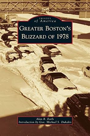 greater bostons blizzard of 1978 1st edition alan r earls ,micheal s dukakis former governor of massachusetts