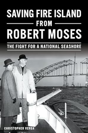 saving fire island from robert moses the fight for a national seashore 1st edition christopher verga