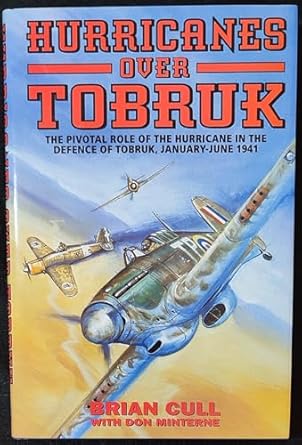 hurricanes over tobruk the pivotal role of the hurricane in the defence of tobruk january june 1941 1st