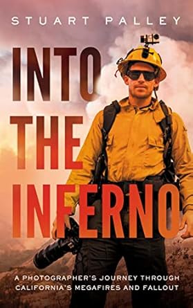 into the inferno a photographers journey through californias megafires and fallout 1st edition stuart palley