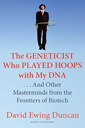 the geneticist who played hoops with my dna and other masterminds from the frontiers of biotech 1st edition