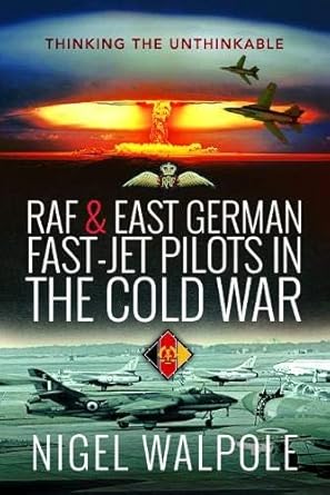 raf and east german fast jet pilots in the cold war thinking the unthinkable 1st edition group captain nigel