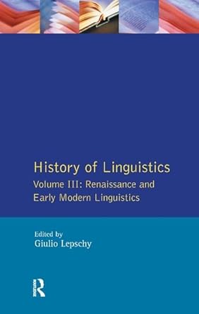 history of linguistics vol iii renaissance and early modern linguistics 1st edition giulio c lepschy