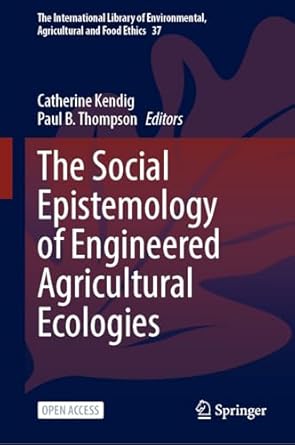 the social epistemology of engineered agricultural ecologies 1st edition catherine kendig ,paul b thompson