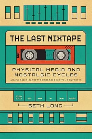 the last mixtape physical media and nostalgic cycles 1st edition seth long 0226840484, 978-0226840482