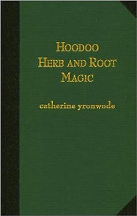 hoodoo herb and root magic a materia magica of african american conjure 1st edition catherine yronwode