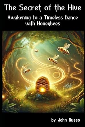 the secret of the hive awakening to a timeless dance with honeybees 1st edition john russo 1732707936,