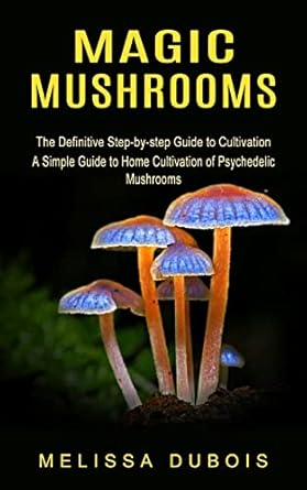 magic mushrooms the definitive step by step guide to cultivation 1st edition melissa dubois 1774854740,