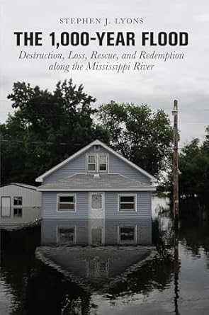 1 000 year flood destruction loss rescue and redemption along the mississippi river 1st edition stephen j