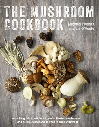 the mushroom cookbook a guide to edible wild and cultivated mushrooms and delicious seasonal recipes to cook