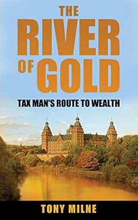 the river of gold tax mans route to wealth 1st edition tony milne ,tony milne 1796485551, 978-1796485554