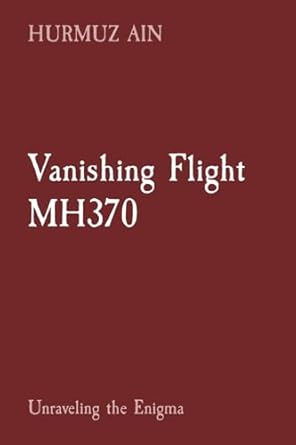 vanishing flight mh370 unraveling the enigma 1st edition hurmuz ain 8196881002, 978-8196881009
