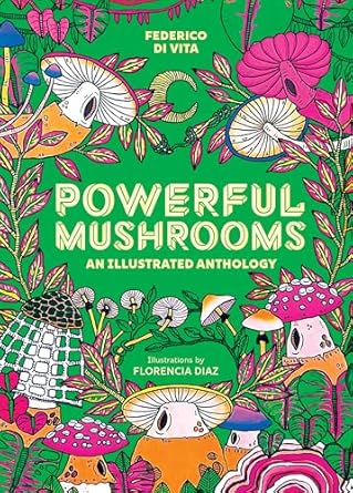 powerful mushrooms an illustrated anthology 1st edition federico di vita ,florencia diaz 1524895601,