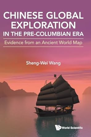chinese global exploration in the pre columbian era evidence from an ancient world map 1st edition sheng wei
