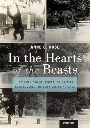 in the hearts of the beasts how american behavioral scientists rediscovered the emotions of animals 1st