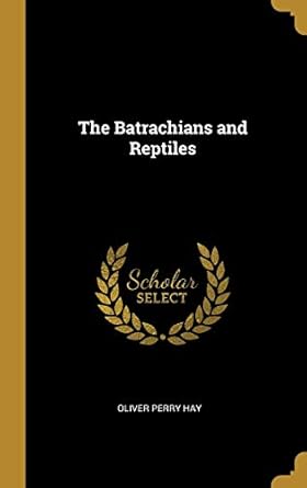 the batrachians and reptiles 1st edition oliver perry hay 0530353741, 978-0530353746