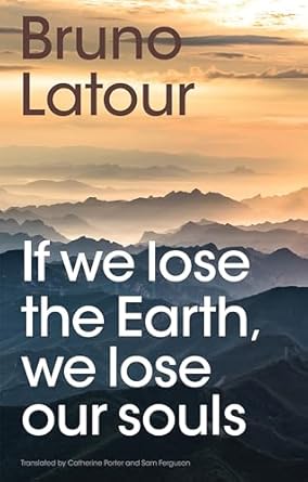 if we lose the earth we lose our souls 1st edition bruno latour ,catherine porter ,sam ferguson 1509560467,