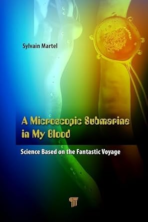 a microscopic submarine in my blood science based on fantastic voyage 1st edition sylvain martel 9814745782,