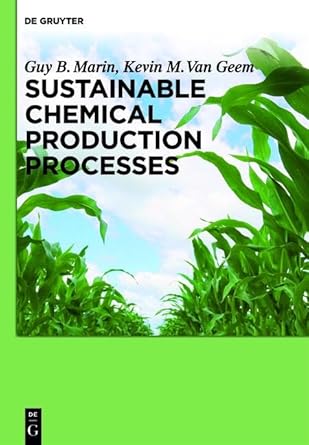 sustainable chemical production processes 1st edition guy b marin ,kevin m geem 3110269759, 978-3110269758