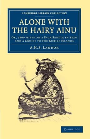 alone with the hairy ainu or 3800 miles on a pack saddle in yezo and a cruise to the kurile islands 1st
