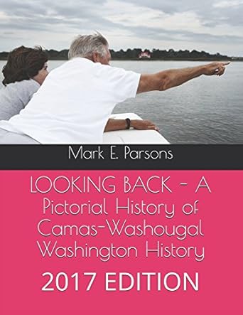 looking back a pictorial history of camas washougal washington history 1st edition mark e parsons ,mark