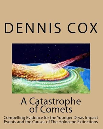 a catastrophe of comets conclusive evidence for the younger dryas impact events and the causes of the
