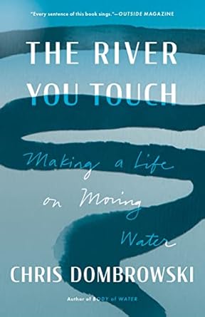 the river you touch making a life on moving water 1st edition chris dombrowski 1639550852, 978-1639550852