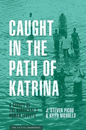 caught in the path of katrina a survey of the hurricanes human effects 1st edition j steven picou ,keith