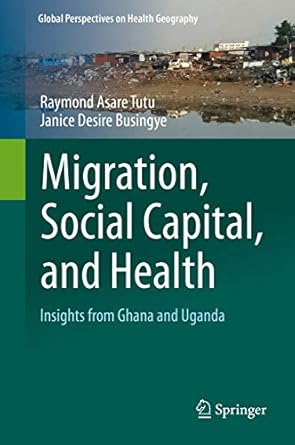 migration social capital and health insights from ghana and uganda 1st edition raymond asare tutu ,janice