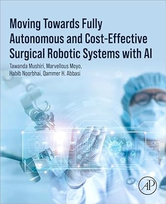 moving towards fully autonomous and cost effective surgical robotic systems with ai 1st edition tawanda
