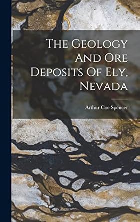 the geology and ore deposits of ely nevada 1st edition arthur coe spencer 1018782869, 978-1018782867