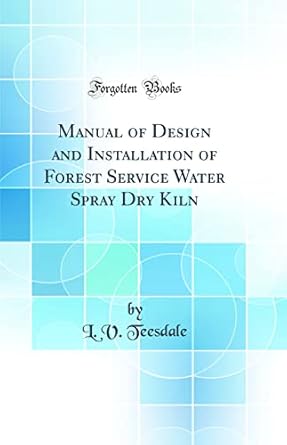 manual of design and installation of forest service water spray dry kiln 1st edition l v teesdale 0266251072,