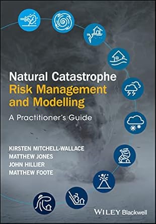 natural catastrophe risk management and modelling a practitioners guide 1st edition kirsten mitchell wallace