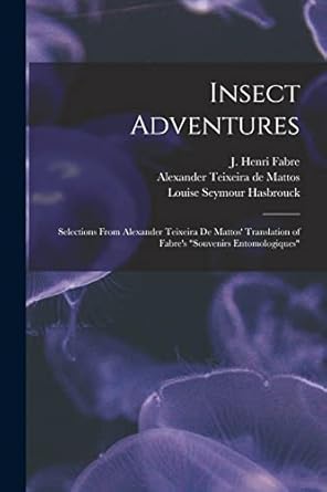 insect adventures microform selections from alexander teixeira de mattos translation of fabres souvenirs