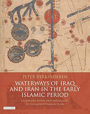waterways of iraq and iran in the early islamic period changing rivers and landscapes of the mesopotamian