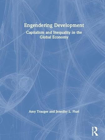 engendering development capitalism and inequality in the global economy 1st edition amy trauger ,jennifer l