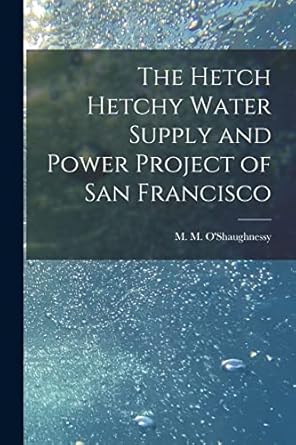 the hetch hetchy water supply and power project of san francisco 1st edition m m o'shaughnessy 1014271061,