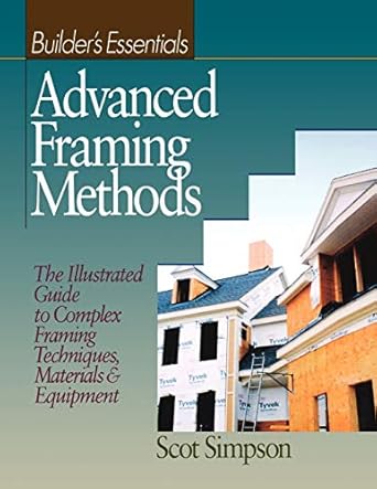 advanced framing methods the illustrated guide to complex framing techniques materials and equipment 1st
