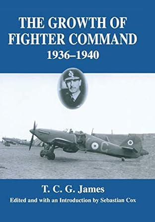 growth of fighter command 1936 1940 1st edition t c g james ,sebastian cox 0415761271, 978-0415761277