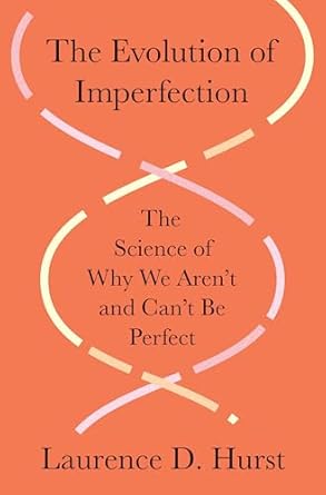 the evolution of imperfection the science of why we arent and cant be perfect 1st edition laurence d hurst