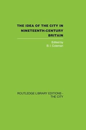 the idea of the city in nineteenth century britain 1st edition b i coleman 1138873942, 978-1138873940