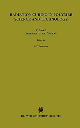 radiation curing in polymer science and technology volume 1 fundamentals and methods 1st edition jean pierre